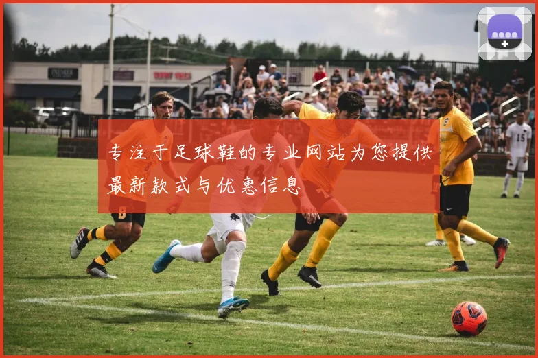 专注于足球鞋的专业网站为您提供最新款式与优惠信息