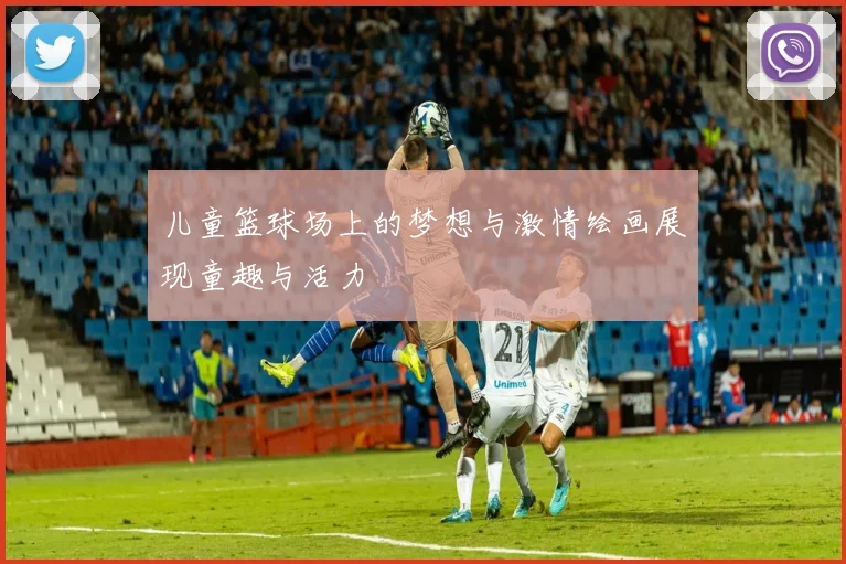 儿童篮球场上的梦想与激情绘画展现童趣与活力